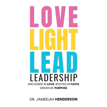 Love, Light, Lead: Anchored in Love, Rooted in Faith, Driven by Purpose