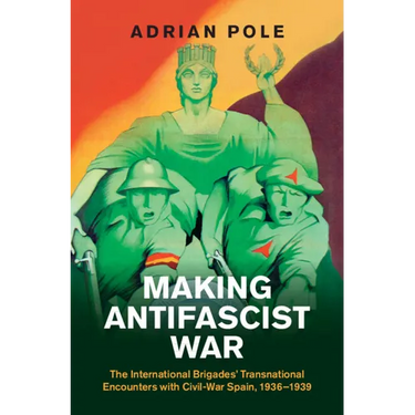 Making Antifascist War: The International Brigades' Transnational Encounters with Civil-War Spain, 1936-1939