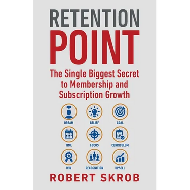 Retention Point: The Single Biggest Secret to Membership and Subscription Growth for Associations, SAAS, Publishers, Digital Access, Subscription Boxe