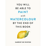 You Will Be Able to Paint with Watercolour by the End of This Book