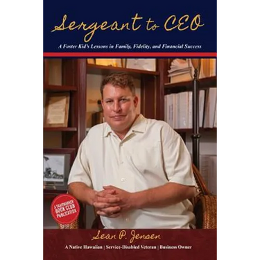 Sergeant to CEO: A Foster Kid's Lessons in Family, Fidelity, and Financial Success