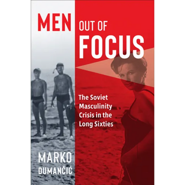 Men Out of Focus: The Soviet Masculinity Crisis in the Long Sixties