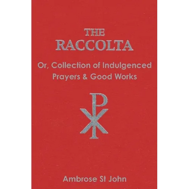 The Raccolta: Or Collection of Indulgenced Prayers & Good Works