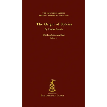 The Harvard Classics: Volume 11 - The Origin of Species by Charles Darwin (Rogershaven Facsimile Edition)