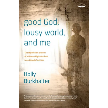 Good God, Lousy World, and Me: The Improbable Journey of a Human Rights Activist from Unbelief to Faith
