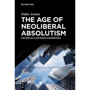 The Age of Neoliberal Absolutism: The Rise of Clan-Based Governance