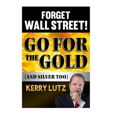 Forget Wall Street!: Go For The Gold (And Silver Too)