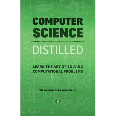 Computer Science Distilled: Learn the Art of Solving Computational Problems