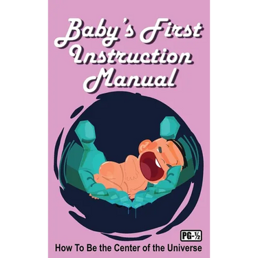 Baby's First Instruction Manual: How To Be the Center of the Universe