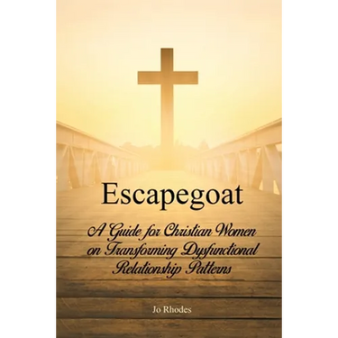 Escapegoat: A Guide for Christian Women on Transforming Dysfunctional Relationship Patterns