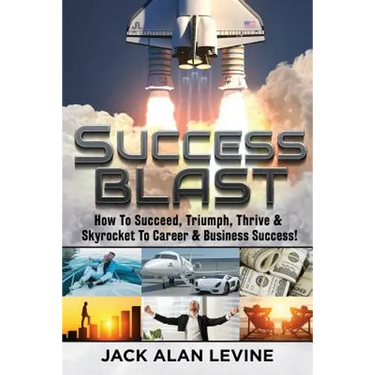 Success Blast: How to Succeed, Triumph, Thrive & Skyrocket to Career & Business Success!