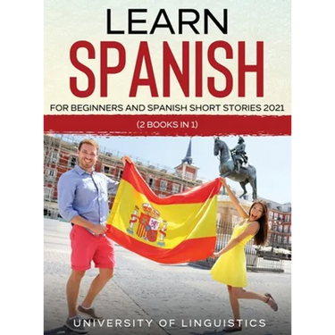 Learn Spanish For Beginners AND Spanish Short Stories 2021: (2 Books IN 1)