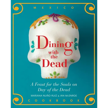 Dining with the Dead: A Feast for the Souls on Day of the Dead