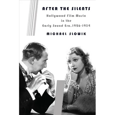 After the Silents: Hollywood Film Music in the Early Sound Era, 1926-1934