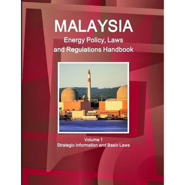 Malaysia Energy Policy, Laws and Regulations Handbook Volume 1 Strategic Information and Basic Laws