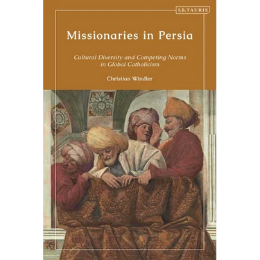 Missionaries in Persia: Cultural Diversity and Competing Norms in Global Catholicism