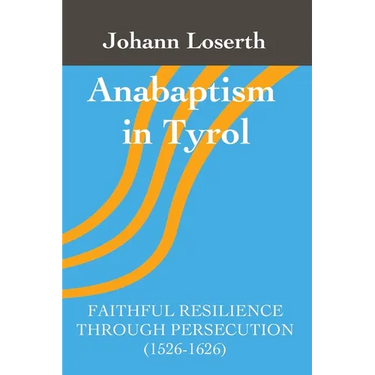 Anabaptism in Tyrol: Faithful Resilience Through Persecution (1526-1626)