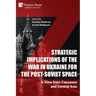 Strategic Implications of the War in Ukraine for the Post-Soviet Space: A View from Caucasus and Central Asia
