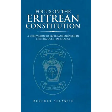 Focus on the Eritrean Constitution: A Companion to Eritreans Engaged in the Struggle for Change