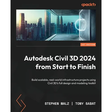 Autodesk Civil 3D 2024 from Start to Finish: Build scalable, real-world infrastructure projects using Civil 3D's full design and modeling toolkit