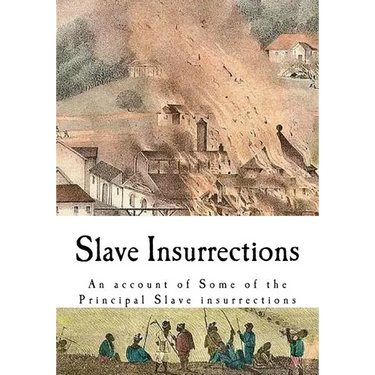 Slave Insurrections: An Account of Some of the Principal Slave Insurrections