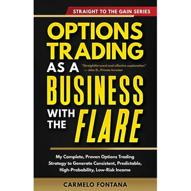 Options Trading As A Business With The Flare: My Complete, Proven Strategy To Generate Consistent, Predictable, High-Probability, Low-Risk Income