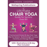 The Ultimate Chair Yoga Guide for Seniors Over 60: Practical and Simple 28-Day Chair Yoga Plan for Seniors - Build Strength, Increase Flexibility and