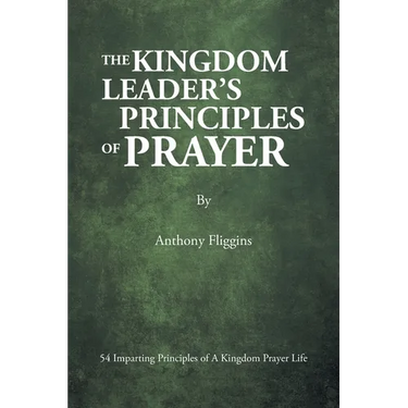 The Kingdom Leader's Principles of Prayer: 54 Imparting Principles of A Kingdom Prayer Life