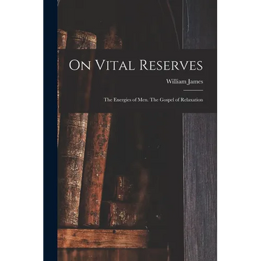 On Vital Reserves: The Energies of Men. The Gospel of Relaxation
