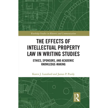 The Effects of Intellectual Property Law in Writing Studies: Ethics, Sponsors, and Academic Knowledge-Making