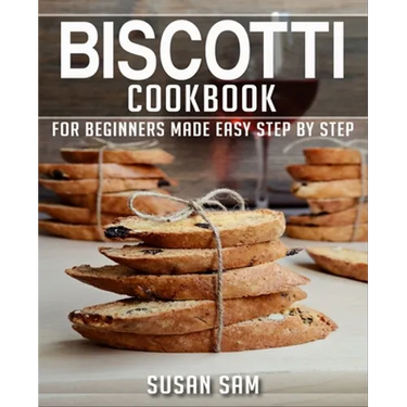 Biscotti Cookbook: Book 1, for Beginners Made Easy Step by Step