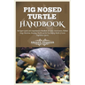 Pig Nosed-Turtle Handbook: An expert care guide and Comprehensive Handbook for Care, Conservation, and Habitat Setup, Nutrition, Breeding, Health