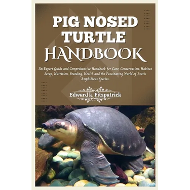 Pig Nosed-Turtle Handbook: An expert care guide and Comprehensive Handbook for Care, Conservation, and Habitat Setup, Nutrition, Breeding, Health