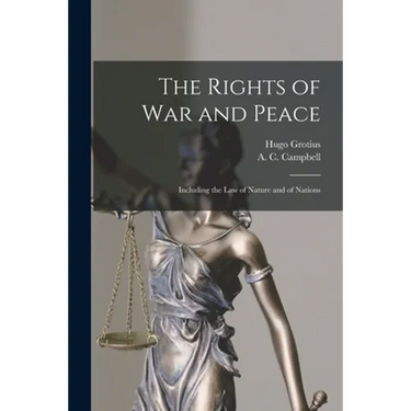 The Rights of War and Peace: Including the Law of Nature and of Nations