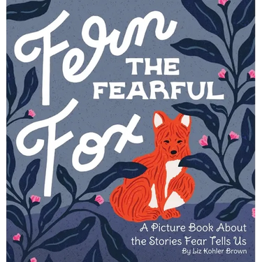 Fern the Fearful Fox: A Picture Book About the Stories Fear Tells Us