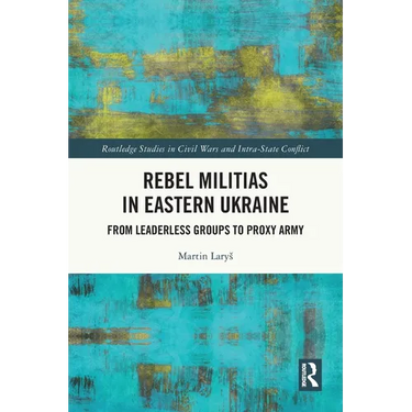 Rebel Militias in Eastern Ukraine: From Leaderless Groups to Proxy Army