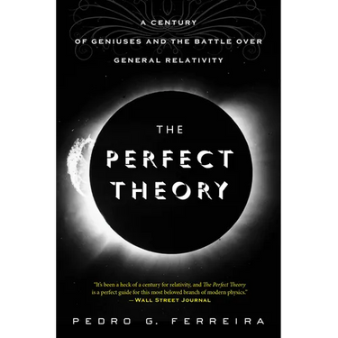 The Perfect Theory: A Century of Geniuses and the Battle Over General Relativity