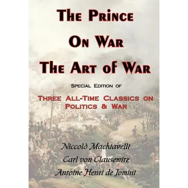 The Prince, on War & the Art of War - Three All-Time Classics on Politics & War