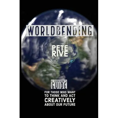 Worldbending: A Survivor's Guide for those who want to think and act creatively about our future.