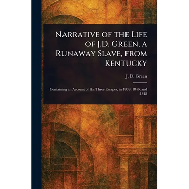 Narrative of the Life of J.D. Green, a Runaway Slave, From Kentucky