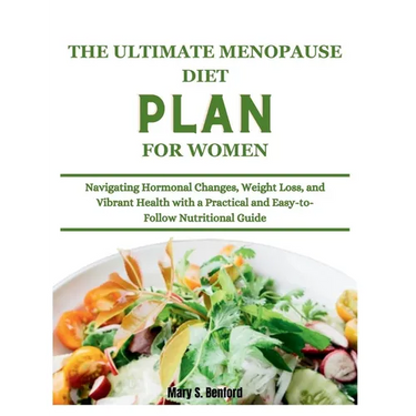 The Ultimate Menopause Diet Plan for Women: Navigating Hormonal Changes, Weight Loss, and Vibrant Health with a Practical and Easy-to-Follow Nutrition