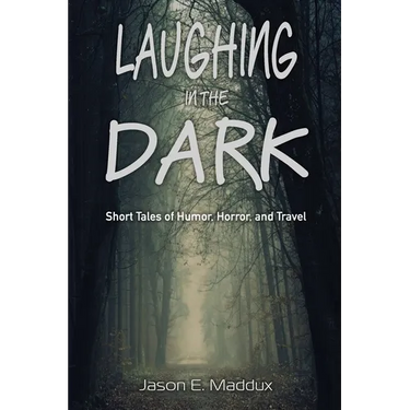 Laughing in the Dark: Short Tales of Humor, Horror, and Travel