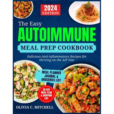 The Easy Autoimmune Meal Prep Cookbook: Delicious Anti-Inflammatory Recipes for Thriving on the AIP Diet