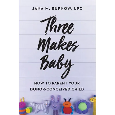 Three Makes Baby: How to Parent Your Donor-Conceived Child