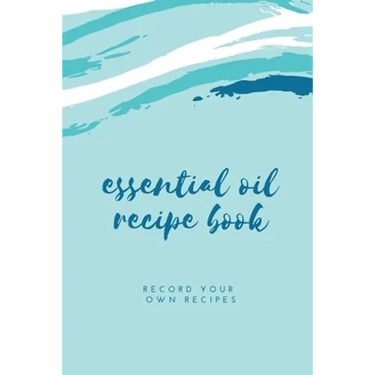 Essential Oil Blank Recipe Book: Custom Filled Pages, Write Your Favorite Oils, Keep Record, Recipes Book