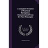 A Complete Treatise of Practical Navigation, Demonstrated From It's First Principles