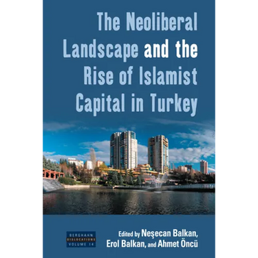 The Neoliberal Landscape and the Rise of Islamist Capital in Turkey
