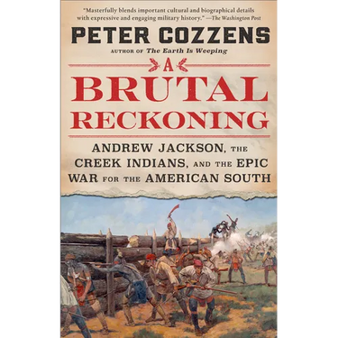 A Brutal Reckoning: Andrew Jackson, the Creek Indians, and the Epic War for the American South