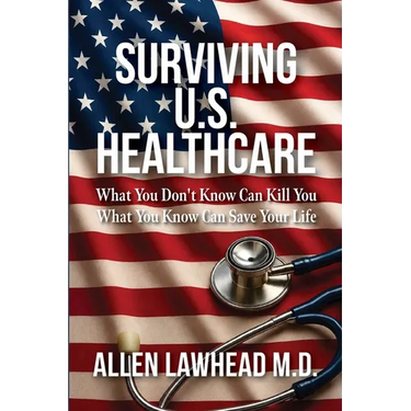 Surviving U.S. Healthcare: What You Don't Know Can Kill You What You Know Can Save Your Life