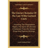 The Literary Remains Of The Late Willis Gaylord Clark: Including The Ollapodiana Papers, The Spirit Of Life And A Selection From His Various Prose And